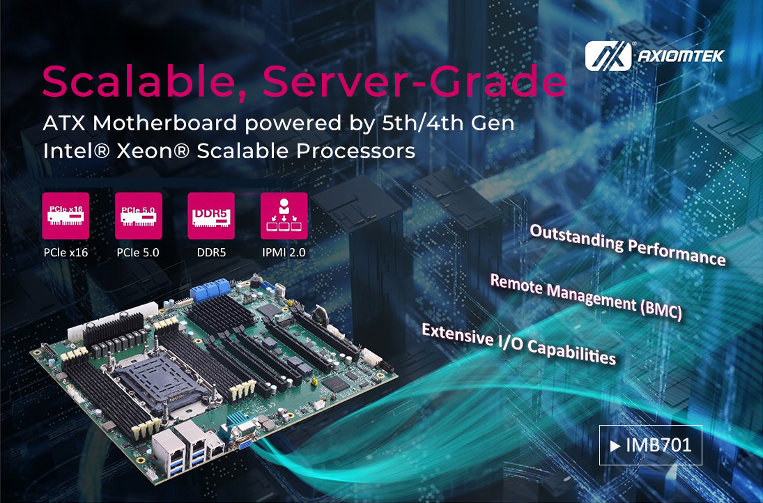 Axiomtek Introduces Latest ATX Server-Grade Motherboard Powered by 5th/4th Gen Intel® Xeon® Scalable Processors – IMB701
